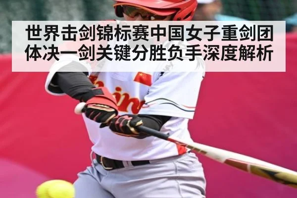 世界击剑锦标赛中国女子重剑团体决一剑关键分胜负手深度解析
